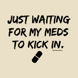 just waiting for my meds to kick in. T-Shirt