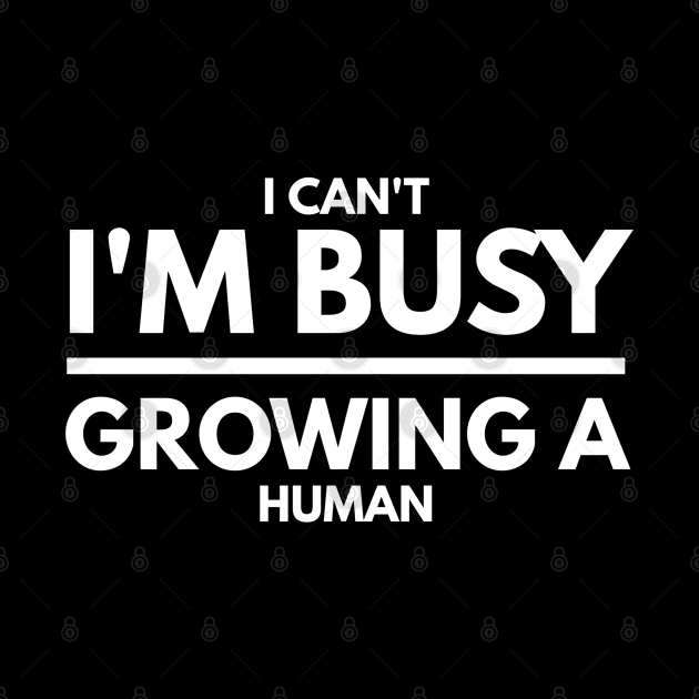 I Can't I'm Busy Growing A Human - Pregnancy Announcement by Textee Store