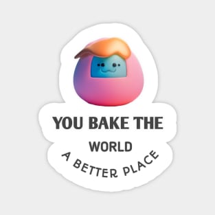 you bake the world a better place Magnet