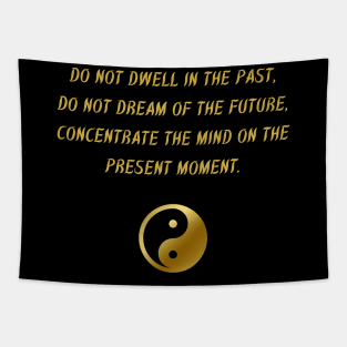 Do Not Dwell In The Past, Do Not Dream of The Future, Concentrate The Mind On The Present Moment. Tapestry