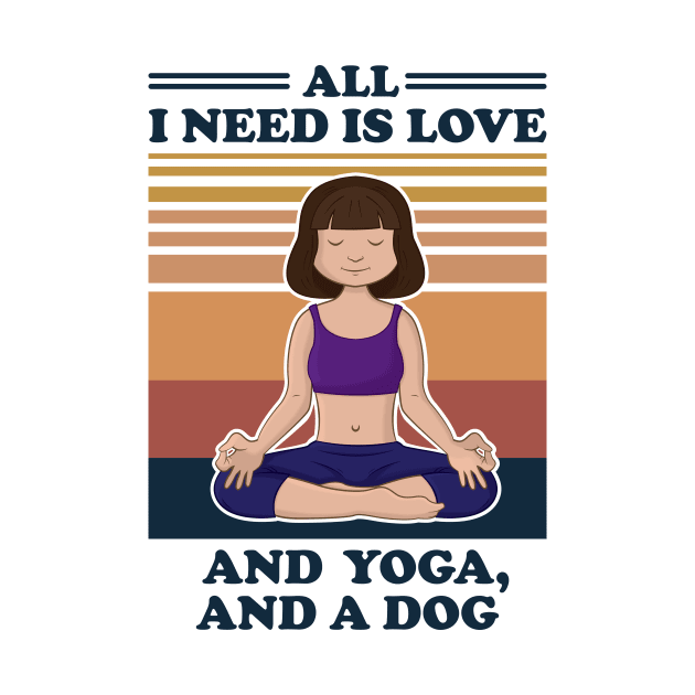 All I Need Is Love and Yoga and A Dog by RockyDesigns