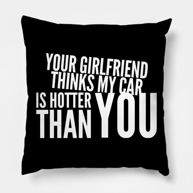 Your Girlfriend Thinks My Car Is Hotter Than You Funny Pillow by Carantined Chao$