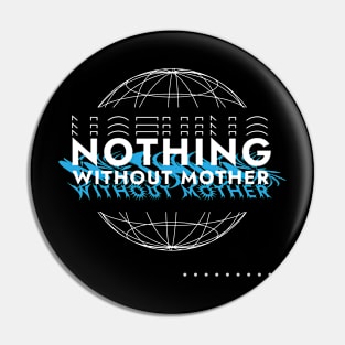 Nothing without mother streetwear design Pin