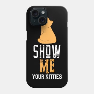 show me your kitties Phone Case