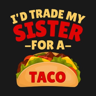 I'd Trade my Sister For a Taco T-Shirt