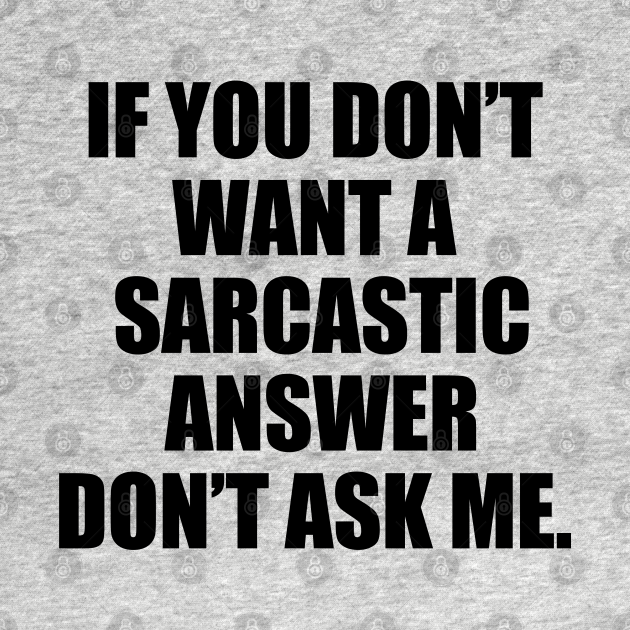 Discover If You Dont Want A Sarcastic Answer - Sarcastic Quote - T-Shirt