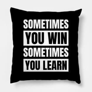 Sometimes You Win Sometimes You Learn Pillow