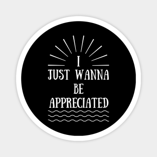 Aimant I Just Wanna Be Appreciated Teepublic Fr