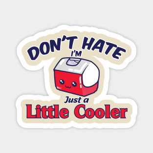 Don't Hate I'm just a Little Cooler Magnet