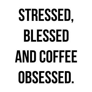 Stressed, blessed and Coffee Obsessed T-Shirt