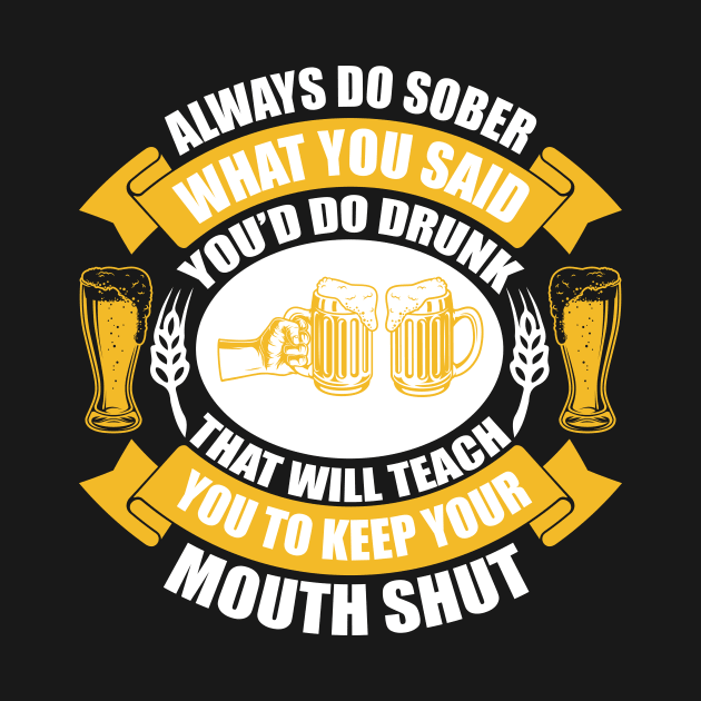 Always do sober what you said you d do drunk That will teach you to keep your mouth shut T Shirt For Women Men by QueenTees