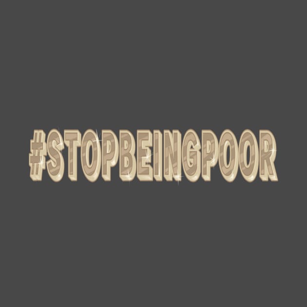 Stop Being Poor Slogan by Jay Spotting