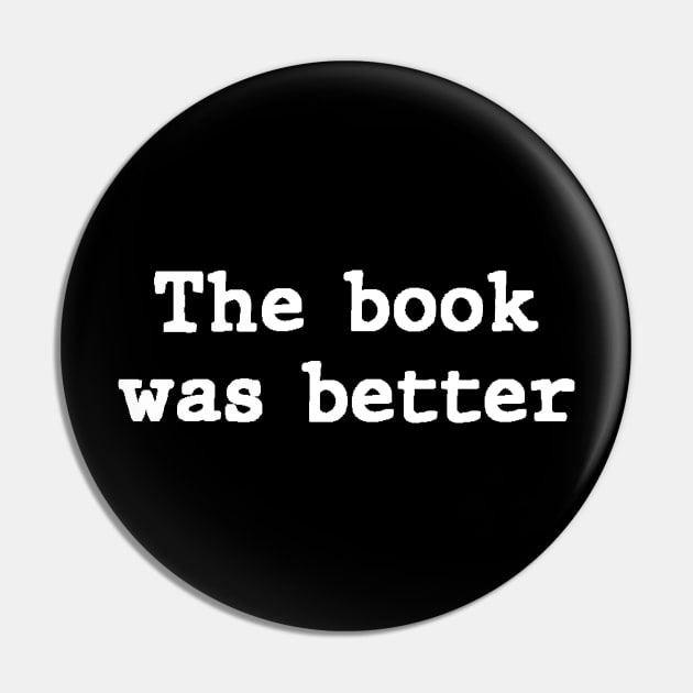 The Book Was Better Simple Text For Reading Lovers Pin by mangobanana