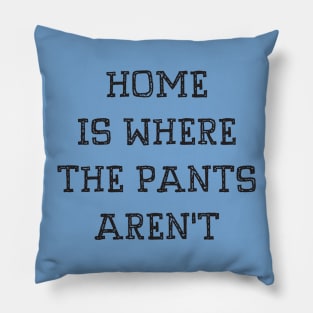 Home Is Where The Pants Aren't Pillow