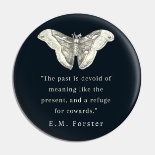 E.M. Forster portrait and quote: The past is devoid of meaning like the present, and a refuge for cowards. Pin