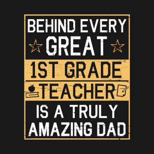 Behind Every Great 1st Grade Teacher Is A Truly Amazing Dad T-Shirt