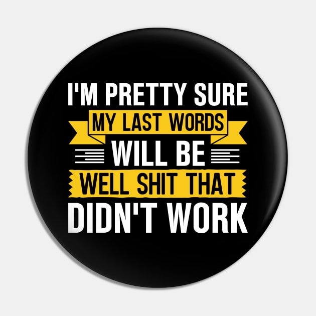 I'm Pretty Sure My Last Words Will Be Well Shit That Didn't Work Pin by TheDesignDepot
