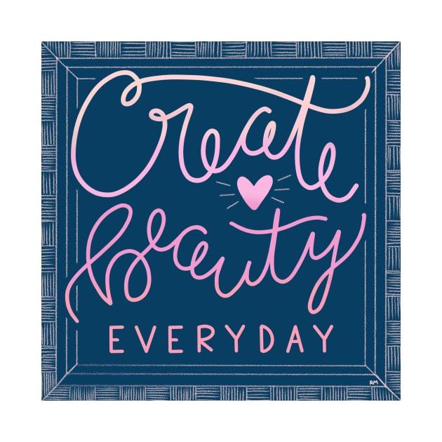 Create Beauty Everyday by RuthMCreative