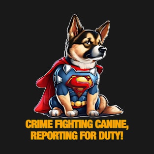 Dog - Crime Fighting Canine Reporting For Duty 3 T-Shirt