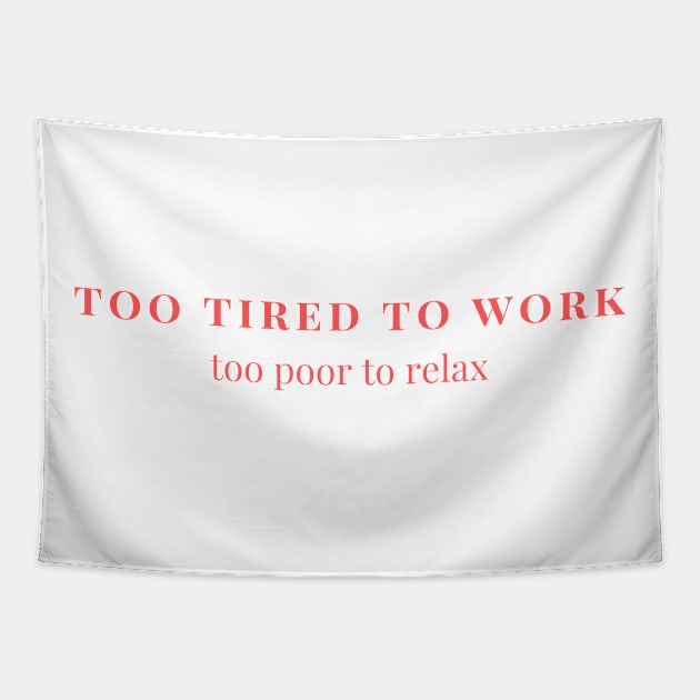 Too tired to work, too poor to relax Tapestry by yourstruly