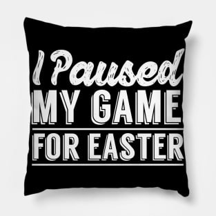 I Paused My Game For Easter Pillow