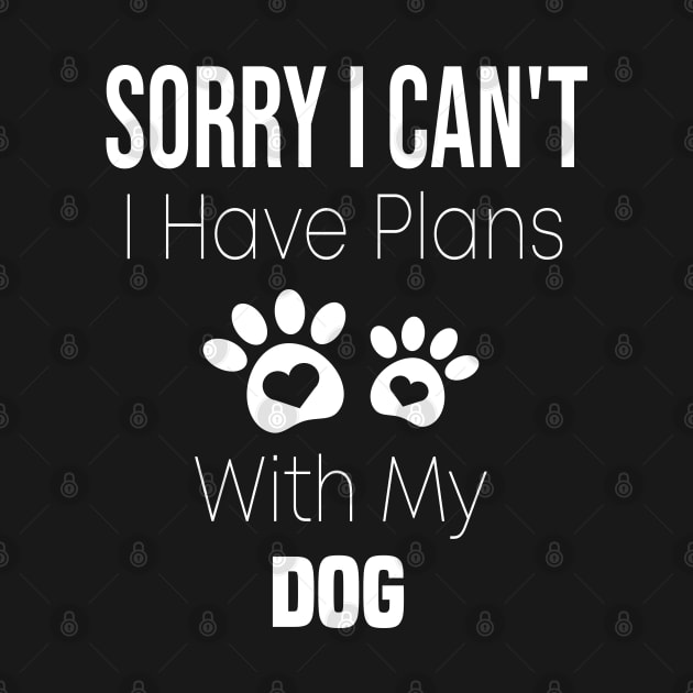 Sorry I Can't  I Have Plans With My Dog by cuffiz