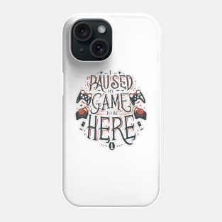 I paused my game to be here Phone Case