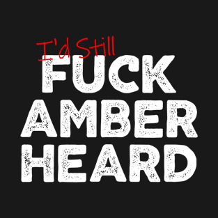 I'd Still Fuck Amber Heard T-Shirt