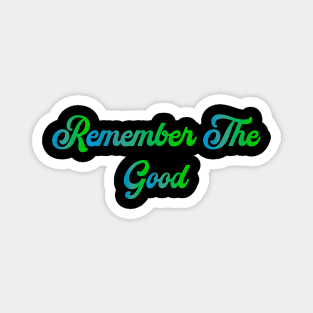 Remember The Good Magnet