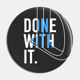 DONE WITH IT Pin