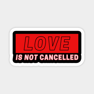 Love is Not Cancelled Magnet