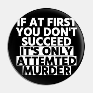 If At First You Don’t Succeed, It’s Only Attempted Murder Pin