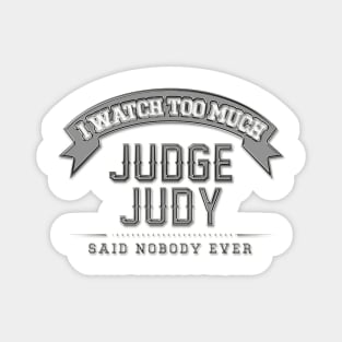 I Watch Too Much Judge Judy Said Nobody Ever Magnet