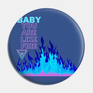 Baby you are like fire Pin