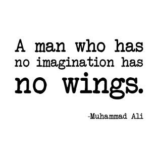 Muhammad Ali - A man who has no imagination has no wings T-Shirt