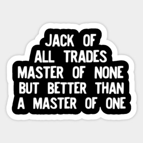 Jack Of All Trades Master Of None Jack Of All Trades Master Of None Sticker Teepublic