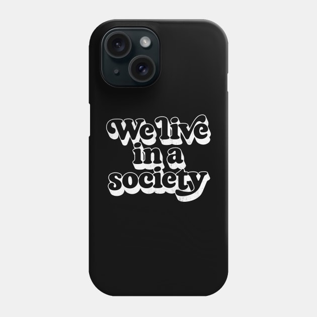 We Live In A Society Phone Case by DankFutura