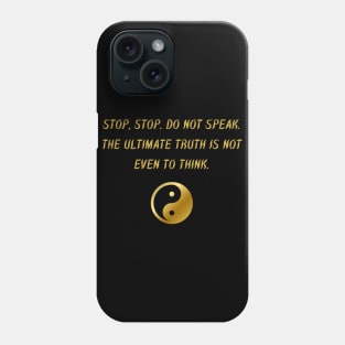 Stop, Stop. Do Not Speak. The Ultimate Truth Is Not Even To Think. Phone Case