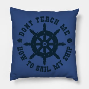 Dont teach me how to Sail my Ship Pillow