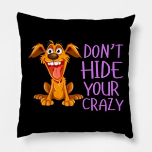 Funny Dog Don't Hide Your Crazy Colorful Dog Pillow