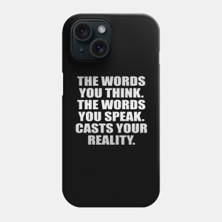 The words you think The words you speak Casts your reality Phone Case