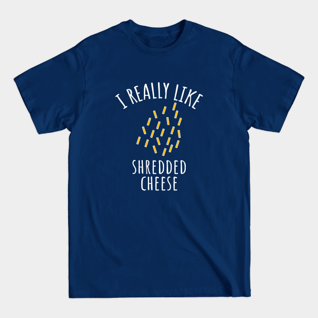 Discover I Really Like Shredded Cheese - Cheese - T-Shirt
