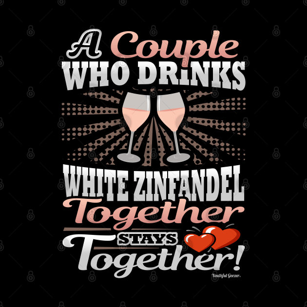 A Couple Who Drinks White Zinfandel Together Stays Together by YouthfulGeezer