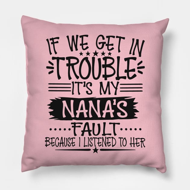 If We Get In Trouble It's My Nana's Fault T-Shirt Pillow by Imp's Dog House