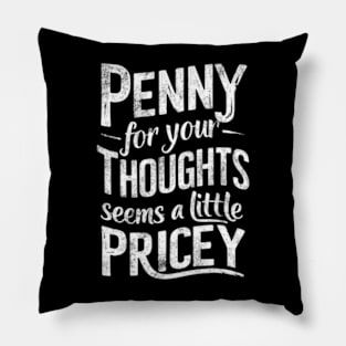 "Penny for Your Thoughts? Seems Pricey" Humor Pillow