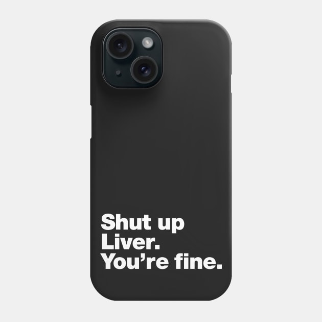 Shut up Liver. You're fine. Phone Case by Chestify