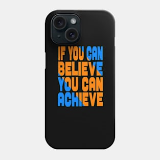 If you can believe you can achieve Phone Case