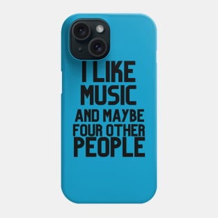 I LIKE MUSIC AND MAYBE FOUR OTHER PEOPLE Phone Case