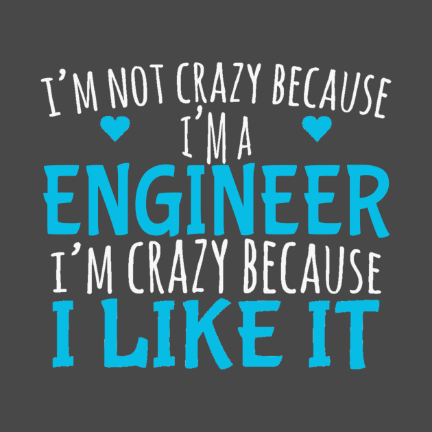 I'm Not Crazy Because I'm A Engineer by FAVShirts