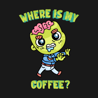 Where is my coffee? T-Shirt